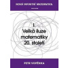 Nová infinitní matematika: I. Velká iluze matematiky 20. století - Petr Vopěnka