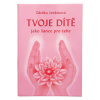 Tvoje dítě jako šance pro tebe - Jordánová Zdeňka