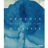 Georgia O'Keeffe: To See Takes Time - Samantha Friedman, Museum of Modern Art