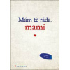 Mám tě ráda, mami - Originální vyznání, které můžete vyplnit a darovat - autor neuvedený
