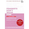 Feminists Don´t Wear Pink and other lies : Amazing women on what the F-word means to them - autor neuvedený