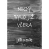 Nikdy bylo již včera - Jiří Kosík