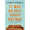 It Was an Ugly Couch Anyway - Elizabeth Passarella