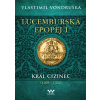 Lucemburská epopej I Král cizinec 13091333
