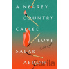 A Nearby Country Called Love - Salar Abdoh
