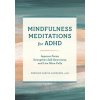 Mindfulness Meditations for ADHD: Improve Focus, Strengthen Self-Awareness, and Live More Fully (Brožovaná)