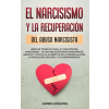 Narcisismo y la Recuperacion del Abuso Narcisista. Libro de Trabajo Para la Curacion del Narcisismo - de una Relacion Emocionalmente Abusiva y Toxica