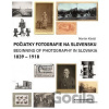 Počiatky fotografie na Slovensku: 1839 – 1918 - Martin Kleibl