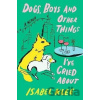 Dogs, Boys and Other Things I´ve Cried About - Isabel Klee