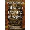 Tibetan Mantra Magick: Tap Into The Power Of Tibetan Mantras