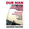 Our Man: Richard Holbrooke and the End of the American Century