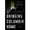 Bringing Columbia Home: The Untold Story of a Lost Space Shuttle and Her Crew