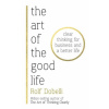 The Art of the Good Life: Clear Thinking for Business and a Better Life - Rolf Dobelli
