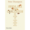 Seeds, Sex and Civilization: How the Hidden Life of Plants has Shaped Our World
