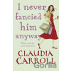 I Never Fancied Him Anyway - Claudia Carroll