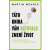 Táto kniha vám natrvalo zmení život - Martin Wehrie