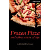 Frozen Pizza and Other Slices of Life - Antoinette Moses