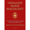 Odhalení Marie Magdaleny První apoštolka, její feministické evangelium a láska, která je silnější než smrt