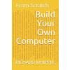 Build Your Own Computer: From Scratch