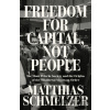 Freedom for Capital, Not People - Matthias Schmelzer