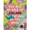 You Will Be Able to Collage by the End of This Book - Stephanie Hartman