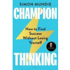 Champion Thinking : How to Find Success Without Losing Yourself - Simon Mundie, Bloomsbury Publishing