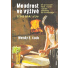 Cook Wendy E.: Moudrost ve výživě - Příběh lidské výživy (jak porozumět tomu, co jíme a jakým způsobem nás to ovlivňuje; z pera autorky, která se coloživotně zabývá tématem výživy, o němž také ráda pí