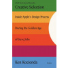 Creative Selection: Inside Apple's Design Process During the Golden Age of Steve Jobs