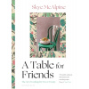 A Table for Friends: The Art of Cooking for Two or Twenty (McAlpine Skye)