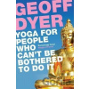 Yoga for People Who Can´t be bothered to Do it - Geoff Dyer