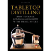 Tabletop Distilling: How to make Spirits, Essences and Essential Oils with Small Stills