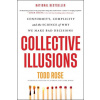 Collective Illusions : Conformity, Complicity, and the Science of Why We Make Bad Decisions