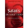 Satan`s Deadly Trio - Defeating the Deceptions of Jezebel, Religion and Witchcraft (Jennifer LeClaire)(Brožovaná)