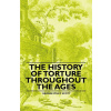 The History of Torture Throughout the Ages