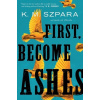 First, Become Ashes - K.M. Szpara