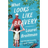 What Looks Like Bravery - Laurel Braitman