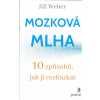 Weber Jill: Mozková mlha - 10 způsobů, jak ji rozfoukat (Máte někdy pocit,že jste se prostě zasekli,slova z vás lezou jako z chlupaté deky a ne a ne se pohnout dál? Efektivní způsoby jak tento stav pr