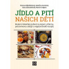 Jídlo a pití našich dětí Moderní lékařský pohled na kojení, příkrmy, potravinovou alergii a vegetariánské recepty