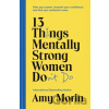 13 Things Mentally Strong Women Don't Do - Amy Morin