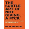 The Subtle Art of Not Giving a F*ck : A Counterintuitive Approach to Living a Good Life - Mark Manson, Harper