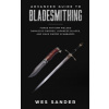 Advanced Guide to Bladesmithing: Forge Pattern Welded Damascus Swords, Japanese Blades, and Make Sword Scabbards