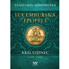 Lucemburská epopej I - Král cizinec (1309-1333)
