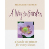 Way to Garden: A Hands-On Primer for Every Season