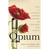 Opium: How an Ancient Flower Shaped and Poisoned Our World