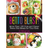 Bento Blast!: More Than 150 Cute and Clever Bento Box Meals for Your Kids