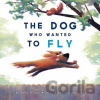 The Dog Who Wanted to Fly - Kathy Stinson, Brandon James Scott (ilustrácie)