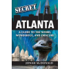Secret Atlanta: A Guide to the Weird, Wonderful, and Obscure ()
