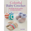 Colorful Baby Crochet: 35 Adorable and Easy Patterns for Babies and Toddlers
