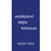 Asklépiovi dejte kohouta - Václav Hons