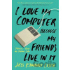 I Love My Computer Because My Friends Live in It - Jess Kimball Leslie